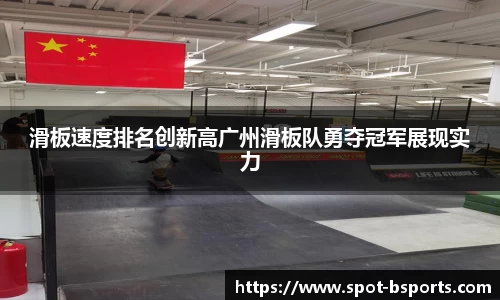 滑板速度排名创新高广州滑板队勇夺冠军展现实力